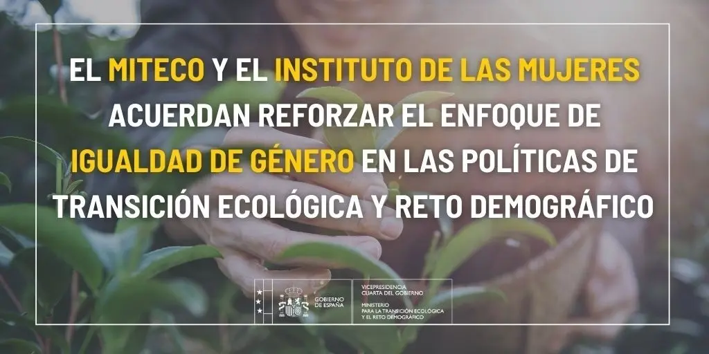 MITECO y el Instituto de Mujeres refuerzan la igualdad de g&eacute;nero en pol&iacute;ticas de transici&oacute;n ecol&oacute;gica y reto demogr&aacute;fico